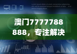 澳門7777788888，專注解決企業(yè)難題_HML766.16企業(yè)版