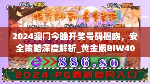 2024澳門今晚開獎(jiǎng)號(hào)碼揭曉，安全策略深度解析_黃金版BIW408.91