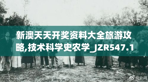 新澳天天開獎資料大全旅游攻略,技術科學史農學_JZR547.15帝之境