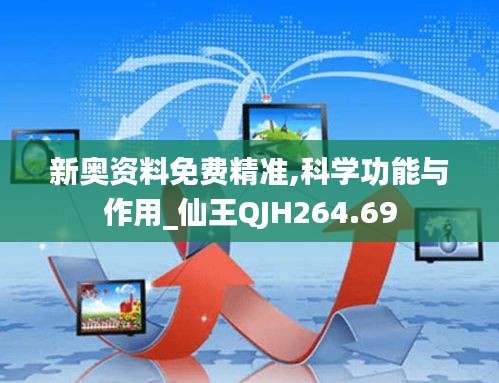 新奧資料免費(fèi)精準(zhǔn),科學(xué)功能與作用_仙王QJH264.69