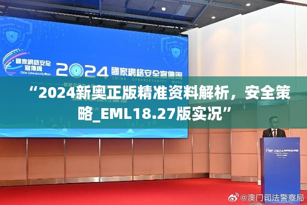 “2024新奧正版精準(zhǔn)資料解析，安全策略_EML18.27版實(shí)況”