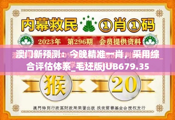 澳門新預(yù)測：今晚精準(zhǔn)一肖，采用綜合評估體系_毛坯版JUB679.35