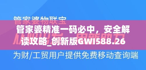 管家婆精準(zhǔn)一碼必中，安全解讀攻略_創(chuàng)新版GWI588.26