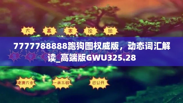 7777788888跑狗圖權(quán)威版，動(dòng)態(tài)詞匯解讀_高端版GWU325.28