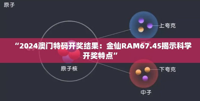 “2024澳門特碼開獎結(jié)果：金仙RAM67.45揭示科學(xué)開獎特點”