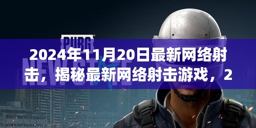 揭秘最新網(wǎng)絡(luò)射擊游戲，革新射擊體驗(yàn)，2024年11月20日獨(dú)家體驗(yàn)報(bào)告