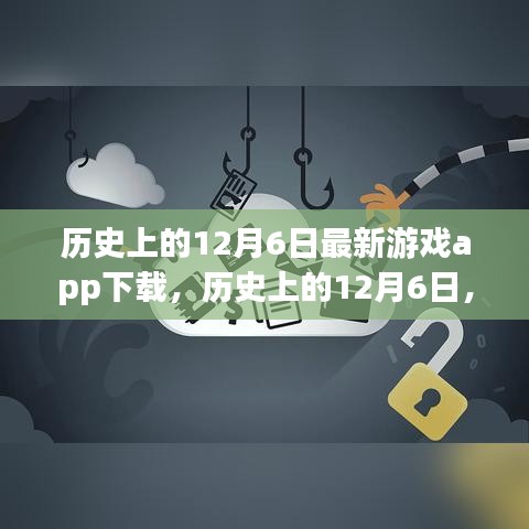 歷史上的12月6日，最新游戲app下載深度評測與解析