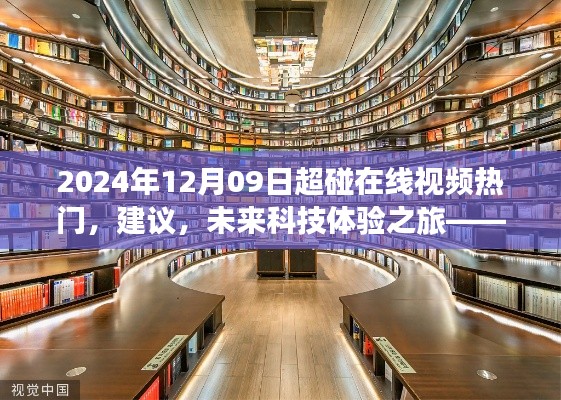 2024年12月09日超碰在線視頻熱門，建議，未來科技體驗(yàn)之旅——探索2024年超碰在線視頻新紀(jì)元的高科技魅力