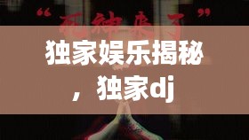 獨(dú)家娛樂揭秘，獨(dú)家dj 