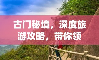 古門秘境，深度旅游攻略，帶你領略獨特魅力！