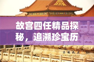 故宮四任精品探秘，追溯珍寶歷程，領(lǐng)略文化魅力