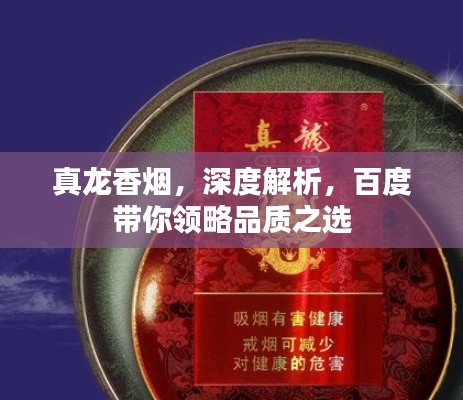 真龍香煙，深度解析，百度帶你領略品質(zhì)之選