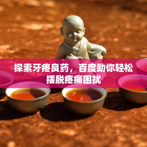 探索牙疼良藥，百度助你輕松擺脫疼痛困擾