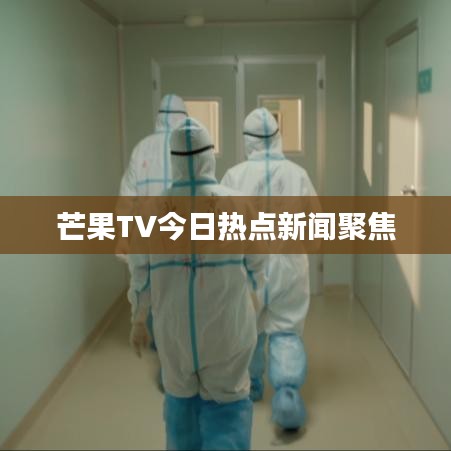 芒果TV今日熱點新聞聚焦