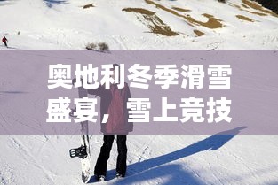 奧地利冬季滑雪盛宴，雪上競技的璀璨瞬間