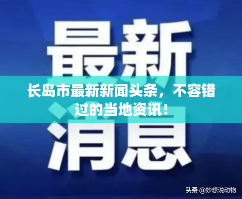 長島市最新新聞頭條，不容錯過的當?shù)刭Y訊！