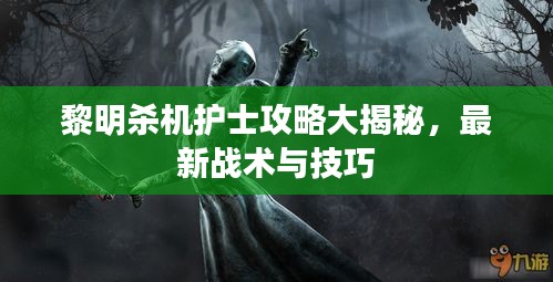 黎明殺機(jī)護(hù)士攻略大揭秘，最新戰(zhàn)術(shù)與技巧