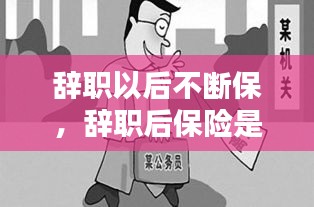 辭職以后不斷保，辭職后保險是不是就停了 