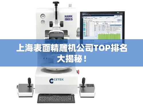 上海表面精雕機(jī)公司TOP排名大揭秘！