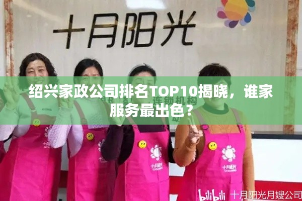 紹興家政公司排名TOP10揭曉，誰(shuí)家服務(wù)最出色？