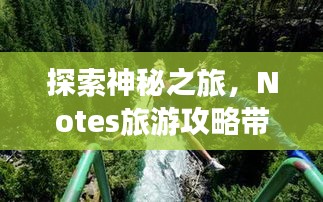 探索神秘之旅，Notes旅游攻略帶你暢游未知世界